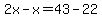 2x-x=43-22