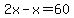 2x-x=60