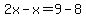 2x-x=9-8