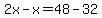 2x-x+=+48-32