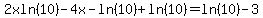 2xln%2810%29-4x-ln%2810%29%2Bln%2810%29=ln%2810%29-3