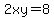 2xy=8