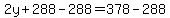 2y%2B288-288=378-288