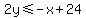2y%3C=-x%2B24