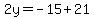 2y=-15%2B21