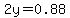 2y=0.88