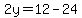 2y=12-24