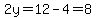 2y=12-4=8