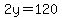 2y=120