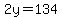 2y=134