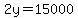2y=15000