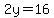 2y=16