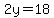 2y=18