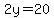 2y=20