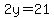 2y=21
