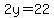2y=22