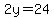2y=24