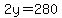 2y=280