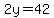 2y=42