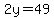 2y=49