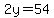 2y=54