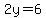 2y=6