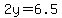 2y=6.5