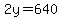 2y=640