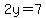 2y=7