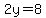 2y=8