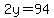 2y=94