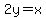 2y=x