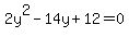 2y%5E2+-+14y+%2B+12+=+0