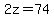 2z=74