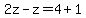 2z-z=4%2B1