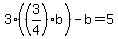 3%28%283%2F4%29b%29-b=5