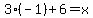 3%28-1%29%2B6=x