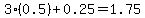 3%280.5%29%2B0.25=1.75