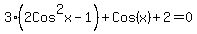 3%282Cos%5E2x-1%29+%2B+Cos%28x%29+%2B+2+=+0