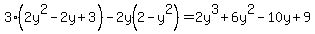 3%282y%5E2-2y%2B3%29-2y%282-y%5E2%29=2y%5E3%2B6y%5E2-10y%2B9