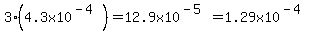 3%284.3x10%5E%28-4%29%29=12.9x10%5E%28-5%29=1.29x10%5E%28-4%29