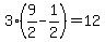 3%289%2F2-1%2F2%29=12
