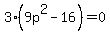 3%289p%5E2-16%29=0