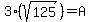 3%28sqrt%28125%29%29=A
