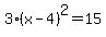 3%28x-4%29%5E2=15
