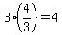 3%2A%284%2F3%29=4