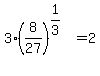 3%2A%288%2F27%29%5E%281%2F3%29=2
