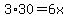 3%2A30=6x