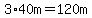3%2A40m=120m