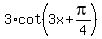 3%2Acot%283x%2Bpi%2F4%29